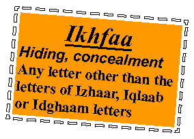 Text Box: IkhfaaHiding, concealmentAny letter other than the letters of Izhaar, Iqlaab or Idghaam letters